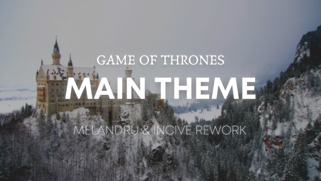 Game Of Thrones Main Theme Reworks By Melandru & INCIVE